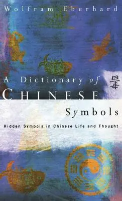 Wörterbuch der chinesischen Symbole: Verborgene Symbole im Leben und Denken der Chinesen - Dictionary of Chinese Symbols: Hidden Symbols in Chinese Life and Thought
