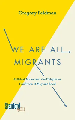 Wir sind alle Migranten: Politisches Handeln und die allgegenwärtige Bedingung der Zugehörigkeit zu einer Migrantengruppe - We Are All Migrants: Political Action and the Ubiquitous Condition of Migrant-Hood