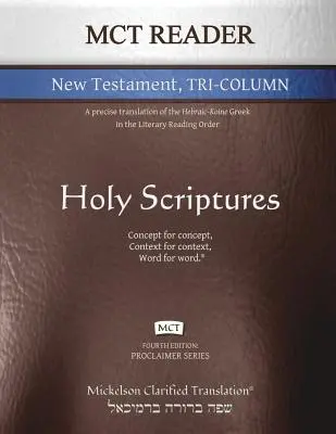 MCT Reader Neues Testament dreispaltig, Mickelson Clarified: Eine exakte Übersetzung des hebräisch-koineuropäischen Griechisch in der literarischen Leseordnung - MCT Reader New Testament Tri-Column, Mickelson Clarified: A Precise Translation of the Hebraic-Koine Greek in the Literary Reading Order