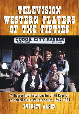 Fernseh-Westerndarsteller der fünfziger Jahre: Eine biografische Enzyklopädie aller regulären Darsteller in Westernserien, 1949-1959 - Television Western Players of the Fifties: A Biographical Encyclopedia of All Regular Cast Members in Western Series, 1949-1959