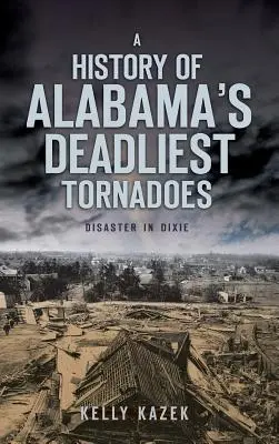 Eine Geschichte der tödlichsten Tornados in Alabama: Katastrophe in Dixie - A History of Alabama's Deadliest Tornadoes: Disaster in Dixie