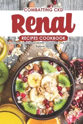 Combatting CKD Renal Recipes Kochbuch: Gesunde und leckere Nierenrezepte zur Förderung der Nierengesundheit - Combatting CKD Renal Recipes Cookbook: Healthy & Delicious Renal Recipes to Increase Your Kidney Health