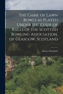 Das Spiel Rasenbowling nach dem Regelwerk der Scottish Bowling Association, Glasgow, Schottland - The Game of Lawn Bowls as Played Under the Code of Rules of the Scottish Bowling Association, of Glasgow, Scotland