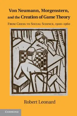 Von Neumann, Morgenstern und die Entstehung der Spieltheorie: Vom Schachspiel zur Sozialwissenschaft, 1900-1960 - Von Neumann, Morgenstern, and the Creation of Game Theory: From Chess to Social Science, 1900-1960