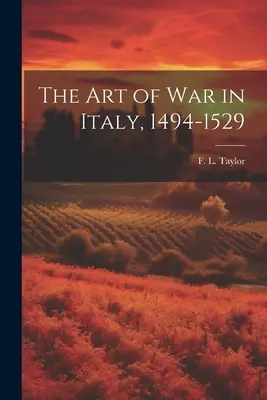 Die Kriegskunst in Italien, 1494-1529 (Taylor F. L. (Frederick Lewis)) - The Art of War in Italy, 1494-1529 (Taylor F. L. (Frederick Lewis))