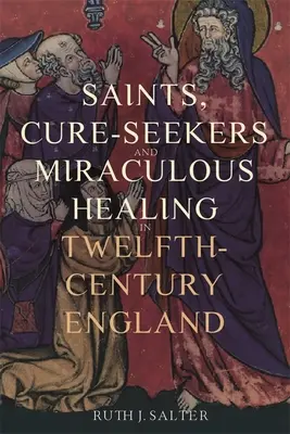 Heilige, Heilungssuchende und Wunderheilungen im England des zwölften Jahrhunderts - Saints, Cure-Seekers and Miraculous Healing in Twelfth-Century England