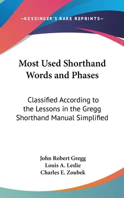 Meistbenutzte Wörter und Phasen in Stenografie: Klassifiziert nach den Lektionen im Gregg Shorthand Manual Simplified - Most Used Shorthand Words and Phases: Classified According to the Lessons in the Gregg Shorthand Manual Simplified
