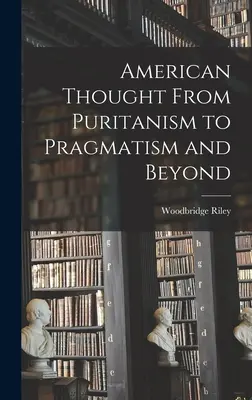 Amerikanisches Denken vom Puritanismus bis zum Pragmatismus und darüber hinaus - American Thought From Puritanism to Pragmatism and Beyond