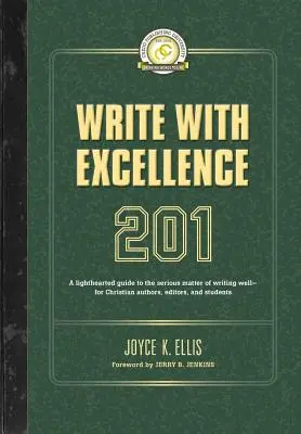 Schreiben mit Exzellenz 201: Ein unbeschwerter Leitfaden für die ernste Angelegenheit des guten Schreibens - für christliche Autoren, Redakteure und Studenten - Write with Excellence 201: A lighthearted guide to the serious matter of writing well-for Christian authors, editors, and students