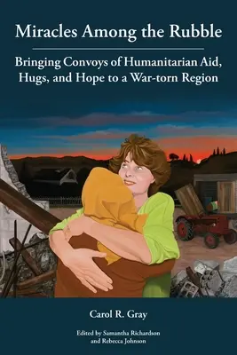 Wunder inmitten von Trümmern: Konvois mit humanitärer Hilfe, Umarmungen und Hoffnung in einer vom Krieg gezeichneten Region - Miracles Among the Rubble: Bringing Convoys of Humanitarian Aid, Hugs, and Hope to a War-torn Region