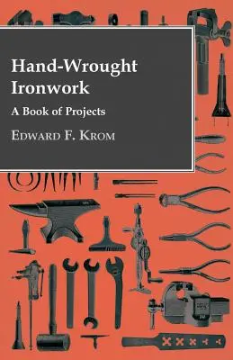 Handgeschmiedete Eisenarbeiten - Ein Buch der Projekte - Hand-Wrought Ironwork - A Book Of Projects