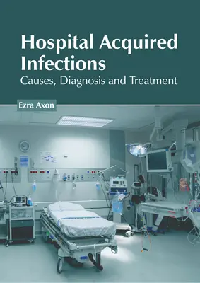 Im Krankenhaus erworbene Infektionen: Ursachen, Diagnose und Behandlung - Hospital Acquired Infections: Causes, Diagnosis and Treatment