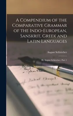 Ein Kompendium der vergleichenden Grammatik der indogermanischen, sanskritischen, griechischen und lateinischen Sprachen: Von August Schleicher, Teil 1 - A Compendium of the Comparative Grammar of the Indo-European, Sanskrit, Greek and Latin Languages: By August Schleicher, Part 1