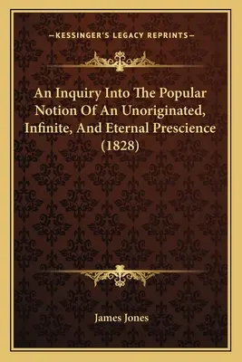 Eine Untersuchung über die volkstümliche Vorstellung von einem ursprünglichen, unendlichen und ewigen Wissen (1828) - An Inquiry Into The Popular Notion Of An Unoriginated, Infinite, And Eternal Prescience (1828)