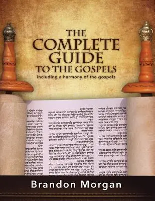 Der vollständige Leitfaden zu den Evangelien: Einschließlich einer Harmonie der Evangelien - The Complete Guide To The Gospels: Including a harmony of the Gospels