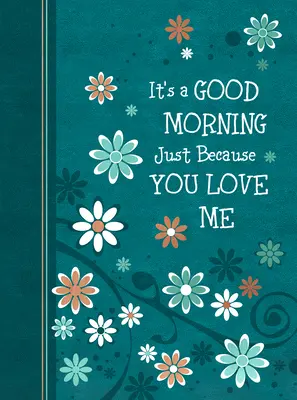 Es ist ein guter Morgen, nur weil du mich liebst: 365 tägliche Andachten - It's a Good Morning Just Because You Love Me: 365 Daily Devotions