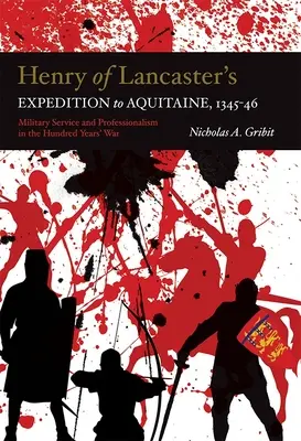 Heinrichs von Lancaster's Expedition nach Aquitanien, 1345-1346: Militärdienst und Professionalität im Hundertjährigen Krieg - Henry of Lancaster's Expedition to Aquitaine, 1345-1346: Military Service and Professionalism in the Hundred Years War