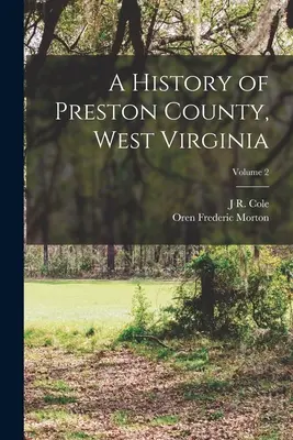Die Geschichte von Preston County, West Virginia; Band 2 - A History of Preston County, West Virginia; Volume 2