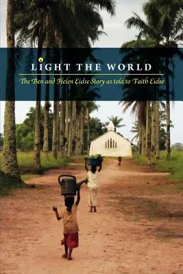 Erleuchte die Welt: Die Geschichte von Ben und Helen Eidse, erzählt von Faith Eidse - Light the World: The Ben and Helen Eidse Story as told to Faith Eidse