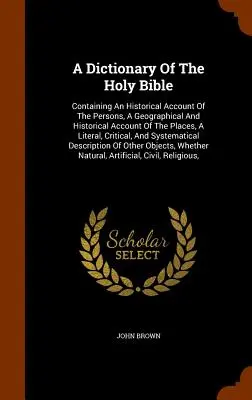 Ein Wörterbuch der Heiligen Bibel: Mit einem historischen Bericht über die Personen, einem geographischen und historischen Bericht über die Orte, einem wörtlichen, kritischen - A Dictionary Of The Holy Bible: Containing An Historical Account Of The Persons, A Geographical And Historical Account Of The Places, A Literal, Criti