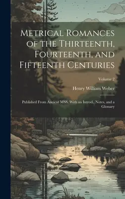 Metrische Romane aus dem dreizehnten, vierzehnten und fünfzehnten Jahrhundert: Published From Ancient MSS. Mit einem Vorwort, Anmerkungen und einem Glossar; Band 2 - Metrical Romances of the Thirteenth, Fourteenth, and Fifteenth Centuries: Published From Ancient MSS. With an Introd., Notes, and a Glossary; Volume 2