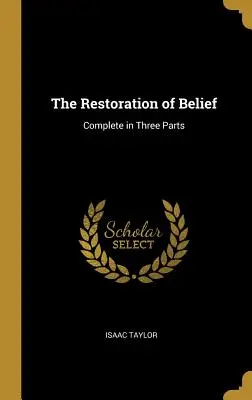 Die Wiederherstellung des Glaubens: Vollständig in drei Teilen - The Restoration of Belief: Complete in Three Parts