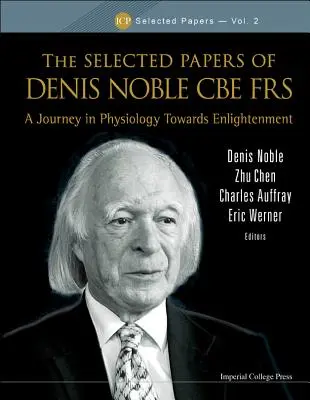 Ausgewählte Papiere von Denis Noble CBE Frs, The: Eine Reise in die Physiologie zur Erleuchtung - Selected Papers of Denis Noble CBE Frs, The: A Journey in Physiology Towards Enlightenment