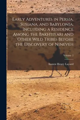 Frühe Abenteuer in Persien, Susiana und Babylonien, einschließlich eines Aufenthalts bei den Bakhtiyari und anderen wilden Stämmen vor der Entdeckung von Ninive; - Early Adventures in Persia, Susiana, and Babylonia, Including a Residence Among the Bakhtiyari and Other Wild Tribes Before the Discovery of Nineveh;