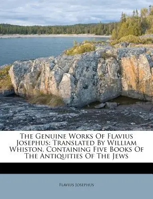 Die echten Werke des Flavius Josephus: Übersetzt von William Whiston, enthaltend fünf Bücher der Altertümer der Juden - The Genuine Works of Flavius Josephus: Translated by William Whiston, Containing Five Books of the Antiquities of the Jews