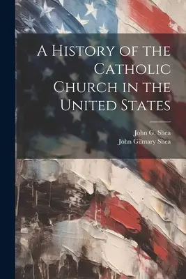 Eine Geschichte der katholischen Kirche in den Vereinigten Staaten - A History of the Catholic Church in the United States