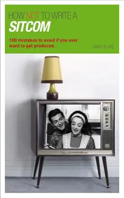 Wie man eine Sitcom NICHT schreibt: 100 Fehler, die man vermeiden sollte, wenn man jemals produziert werden will - How NOT to Write a Sitcom: 100 mistakes to avoid if you ever want to get produced