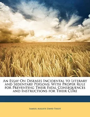 Ein Essay über Krankheiten, die bei Literaten und sesshaften Personen vorkommen: Mit geeigneten Regeln zur Vorbeugung ihrer tödlichen Folgen und Anweisungen für ihre Behandlung - An Essay on Diseases Incidental to Literary and Sedentary Persons: With Proper Rule for Preventing Their Fatal Consequences and Instructions for Their