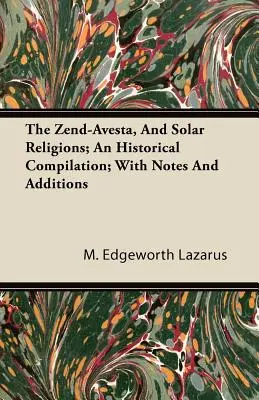 Der Zend-Avesta und die Sonnenreligionen; eine historische Zusammenstellung; mit Anmerkungen und Ergänzungen - The Zend-Avesta, And Solar Religions; An Historical Compilation; With Notes And Additions