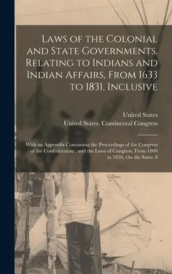 Gesetze der Kolonial- und Staatsregierungen, die sich auf Indianer und Indianerangelegenheiten beziehen, von 1633 bis 1831, einschließlich: Mit einem Anhang, der das Verfahren enthält - Laws of the Colonial and State Governments, Relating to Indians and Indian Affairs, From 1633 to 1831, Inclusive: With an Appendix Containing the Proc