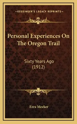 Persönliche Erlebnisse auf dem Oregon Trail: Vor sechzig Jahren (1912) - Personal Experiences On The Oregon Trail: Sixty Years Ago (1912)