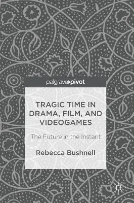 Tragische Zeit in Drama, Film und Videospielen: Die Zukunft im Augenblick - Tragic Time in Drama, Film, and Videogames: The Future in the Instant