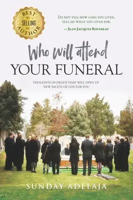 Wer wird Ihrer Beerdigung beiwohnen: Gedanken über den Tod, die Ihnen neue Facetten des Lebens eröffnen werden - Who Will Attend Your Funeral: Thoughts of Death That Will Open Up New Facets of Life for You
