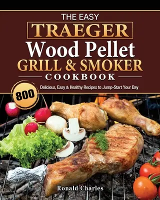 Das Easy Traeger Holzpellet-Grill- und Räucherkochbuch: 800 leckere, einfache und gesunde Rezepte für den Start in den Tag - The Easy Traeger Wood Pellet Grill & Smoker Cookbook: 800 Delicious, Easy & Healthy Recipes to Jump-Start Your Day