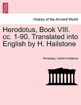 Herodot, Buch VIII. CC. 1-90. Übersetzt ins Englische von H. Hailstone - Herodotus, Book VIII. CC. 1-90. Translated Into English by H. Hailstone