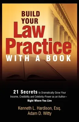 Bauen Sie Ihre Anwaltspraxis mit einem Buch auf: 21 Geheimnisse, um Ihr Einkommen, Ihre Glaubwürdigkeit und Ihren Bekanntheitsgrad als Autor drastisch zu steigern - Build Your Law Practice with a Book: 21 Secrets to Dramatically Grow Your Income, Credibility and Celebrity-Power as an Author