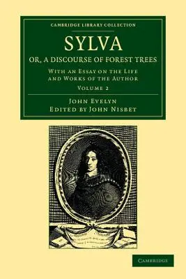 Sylva, oder, eine Abhandlung über Waldbäume: Mit einem Essay über das Leben und die Werke des Autors - Sylva, Or, a Discourse of Forest Trees: With an Essay on the Life and Works of the Author