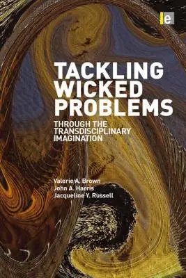 Schlimme Probleme angehen: Durch die transdisziplinäre Vorstellungskraft - Tackling Wicked Problems: Through the Transdisciplinary Imagination