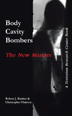 Körperhöhlenbomber: Die neuen Märtyrer: Ein Buch des Terrorism Research Center - Body Cavity Bombers: The New Martyrs: A Terrorism Research Center Book