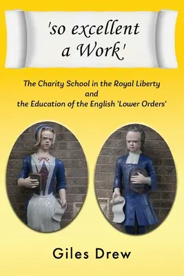 Ein 'so ausgezeichnetes Werk': Die Wohltätigkeitsschule in der königlichen Freiheit und die Erziehung der englischen „Lower Orders - 'so excellent a Work': The Charity School in the Royal Liberty and the Education of the English 'Lower Orders'