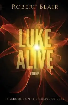 Lukas lebendig Band 1: 13 Predigten zum Lukasevangelium - Luke Alive Volume 1: 13 sermons based on the Gospel of Luke