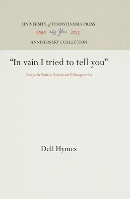 Vergeblich habe ich versucht, es dir zu sagen: Aufsätze zur Ethnopoetik der amerikanischen Ureinwohner - In Vain I Tried to Tell You: Essays in Native American Ethnopoetics