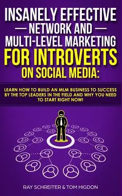 Wahnsinnig effektives Netzwerk- und Multi-Level-Marketing für Introvertierte auf Social Media: Lernen Sie von den Top-Leadern, wie man ein MLM-Geschäft zum Erfolg führt - Insanely Effective Network And Multi-Level Marketing For Introverts On Social Media: Learn How to Build an MLM Business to Success by the Top Leaders