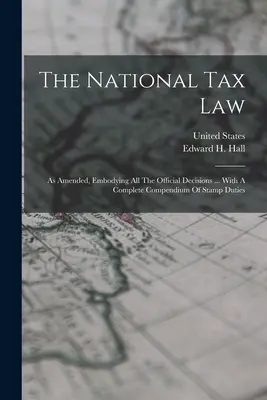 Das nationale Steuergesetz: As Amended, Embodying All The Official Decisions ... Mit einem vollständigen Kompendium der Stempelabgaben - The National Tax Law: As Amended, Embodying All The Official Decisions ... With A Complete Compendium Of Stamp Duties