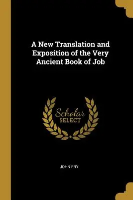 Eine neue Übersetzung und Erläuterung des sehr alten Buches Hiob - A New Translation and Exposition of the Very Ancient Book of Job