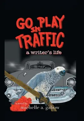 Go Play in Traffic: Das Leben eines Schriftstellers - Go Play in Traffic: a writer's life
